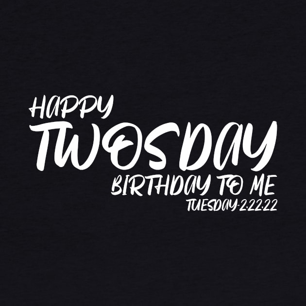 Happy TWOSDAY Birthday To Me - February Tuesday 2 22 22 by CoolandCreative